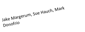 Jake Margerum, Sue Hauch, Mark Donofrio